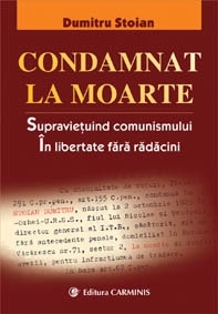 Condamnat la moarte. Supravietuind comunismului. In libertate fara radacini