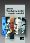 Conditia intelectualului disident in Romania comunista