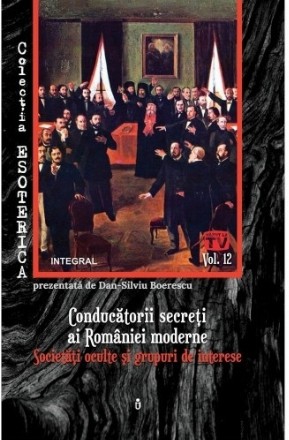 Conducatorii secreti ai Romaniei moderne. Societati oculte si grupuri de interese