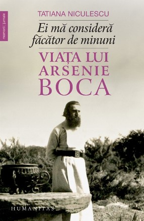 Ei ma considera facator de minuni. Viata lui Arsenie Boca