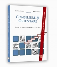 CONSILIERE SI ORIENTARE. Ghid de educatie pentru cariera