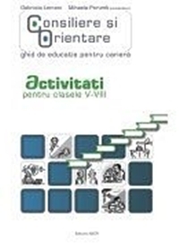 CONSILIERE SI ORIENTARE. Ghid de educatie pentru cariera. ACTIVITATI pentru clasele V-VIII