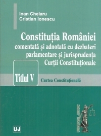 Constitutia Romaniei comentata si adnotata cu dezbateri parlamentare si jurisprudenta Curtii Constitutionale. Titlul v – Curtea Constitutionala.