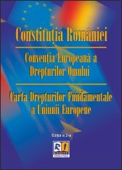 Constitutia Romaniei. Conventia Europeana a Drepturilor Omului. Carta Drepturilor Fundamentale a Uniunii Europene