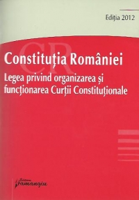 Constitutia Romaniei. Legea nr. 47/1992 privind organizarea si functionarea Curtii Constitutionale - Actualizat 23 februarie 2012