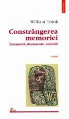 Constringerea memoriei. Insemnari, documente, amintiri