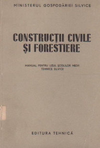 Constructii civile si forestiere - Manual pentru uzul scolilor medii tehnice silvice