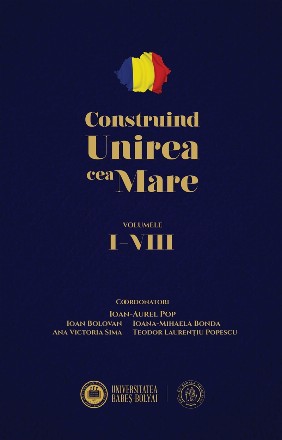 Construind Unirea cea Mare (Volumele I-VIII)