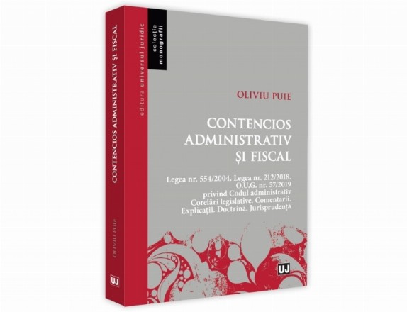 Contencios administrativ si fiscal. 2019. Legea nr. 554/2004. Legea nr. 212/2018. O.U.G. nr. 57/2019 privind Codul administrativ. Corelari legislative. Comentarii. Explicatii. Doctrina. Jurisprudenta