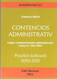 Contencios administrativ. Legea contenciosului administrativ. Legea nr. 554/2004 - Practica judiciara 2010-2011