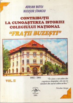 Contributii la cunoasterea istoriei Colegiului National Fratii Buzesti (1882-2001), Volumul II