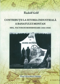 Contributii la istoria industriala a Banatului montan StEG,factor de modernizare (1855-1920)