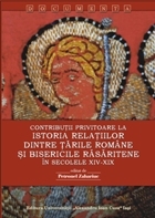 Contributii privitoare la istoria relatiilor dintre Tarile Romane si Bisericile Rasaritene in secolele XIV-XIX