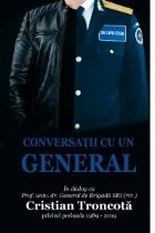 Conversatii cu un General. In dialog cu Prof. univ. dr. General de Brigada SRI (rtr.) Cristian Troncota privin