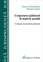 Cooperarea judiciara in materie penala. Culegere de practica judiciara