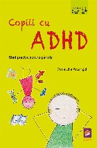 Copiii cu ADHD : ghid practic pentru părinţi