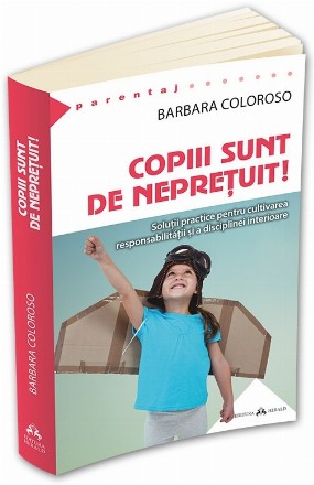 Copiii sunt de nepretuit! Solutii practice pentru cultivarea responsabilitatii si a disciplinei interioare