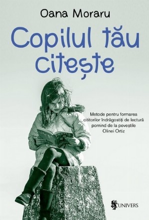 Copilul tau citeste. Metode pentru formarea cititorilor indragostiti de lectura pornind de la povestile Olinei Ortiz.