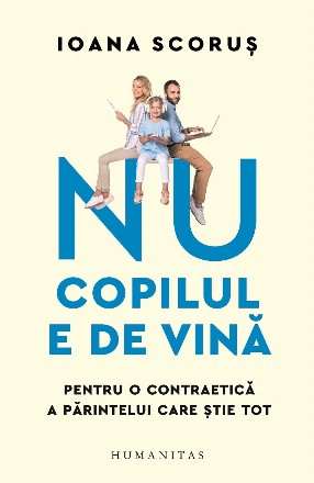 Nu copilul e de vină : pentru o contraetică a părintelul care ştie tot