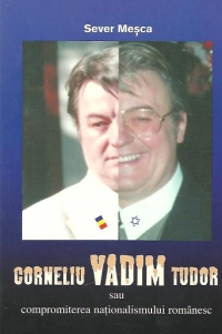 Corneliu Vadim Tudor sau compromiterea nationalismului romanesc