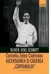 Corneliu Zelea Codreanu. Ascensiunea si caderea Capitanului