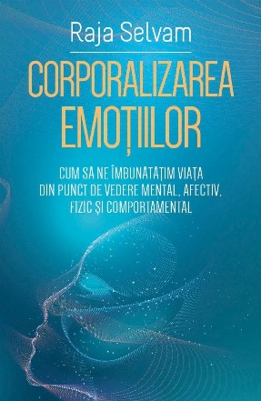 Corporalizarea emoţiilor : ghid de practică pentru îmbunătăţirea rezultatelor cognitive, afective şi comportamentale