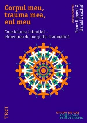 Corpul meu, trauma mea, eul meu. Constelarea intenției - eliberarea de biografia traumatică