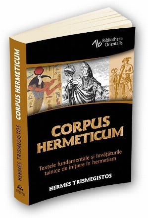 Corpus Hermeticum. Textele fundamentale si invataturile tainice de initiere in hermetism