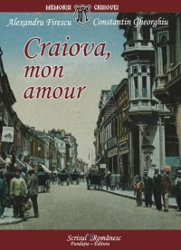 Craiova, mon amour. File de arhiva istorica si sentimentala