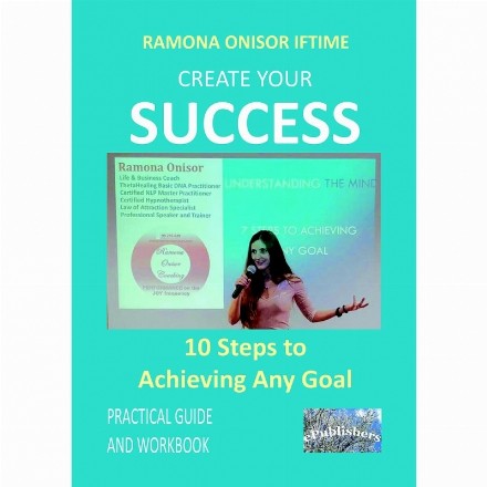 Create Your Success: 10 Steps to Achieving Any Goal. Practical Guide and Workbook