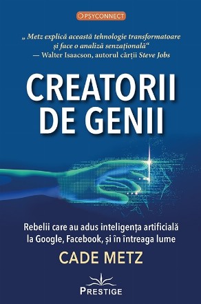 Creatorii de genii : rebelii care au adus inteligenţa artificială la Google, Facebook, şi în întreaga lume