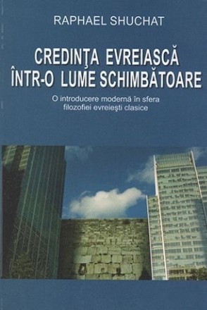 Credinta evreiasca intr-o lume schimbatoare. O introducere moderna in sfera filozofiei evreiesti clasice