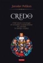 Credo. Ghid istoric si teologic al crezurilor si marturisirilor de credinta in traditia crestina