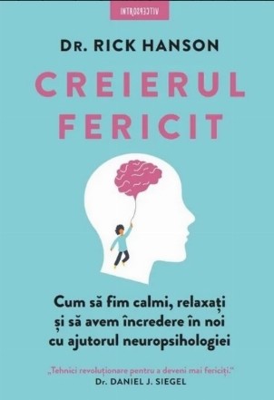 Creierul fericit : cum să fim calmi, relaxaţi şi să avem încredere în noi cu ajutorul neuropsihologiei