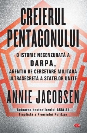 Creierul Pentagonului. O istorie necenzurata a DARPA, agentia de cercetare militara ultrasecreta a Statelor Unite