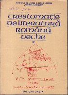 Crestomatie de literatura romana veche, Volumul I