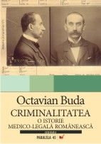 Criminalitatea. O istorie medico-legala romaneasca