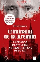 Criminalul de la Kremlin : exploziva dezvăluire a terorii impuse de Putin