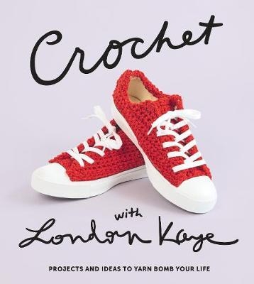 Crochet with London Kaye: Projects and Ideas to Yarn Bomb Yo