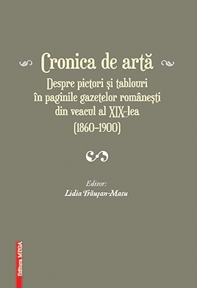 Cronica de arta - Despre pictori si tablouri in paginile gazetelor romanesti din veacul al XIX - lea (1860-1900)