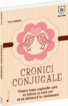 Cronici conjugale. Pentru toate cuplurile care se iubesc si care vor sa se iubeasca in continuare