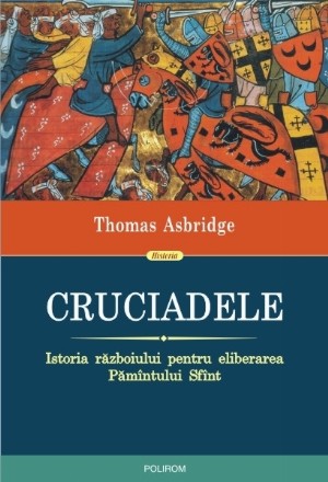 Cruciadele. Istoria războiului pentru eliberarea Pămîntului Sfînt (ediția 2013)