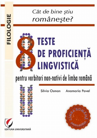 Cât de bine ştiu româneşte : 8 teste de proficienţă lingvistică pentru vorbitorii non-nativi de limba română