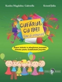 Cufarul cu idei. Suport didactic in planificarea proiectelor didactice pentru invatamantul prescolar - teme de primavara