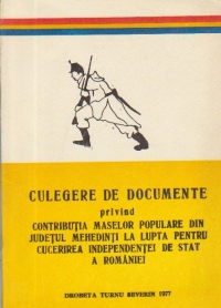 Culegere de documente privind contributia maselor populare din judetul Mehedinti la lupta pentru cucerirea independentei de stat a Romaniei