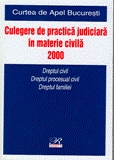 CULEGERE DE PRACTICA JUDICIARA IN MATERIE CIVILA, 2000. CURTEA DE APEL BUCURESTI. DREPTUL CIVIL, DREPTUL PROCESUAL CIVIL, DREPTUL FAMILIEI