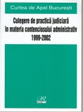 Culegere de Practica Judiciara    in Materia Contenciosului Administrativ 1999-2002 (Curtea de Apel Bucuresti)