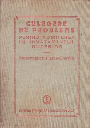 Culegere de probleme pentru admiterea in invatamantul superior (Matematica - Fizica - Chimie, 1980-1983)