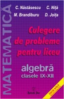 Culegere de probleme pentru liceu - algebra - clasele IX - XII (editie noua revizuita si adaugita)