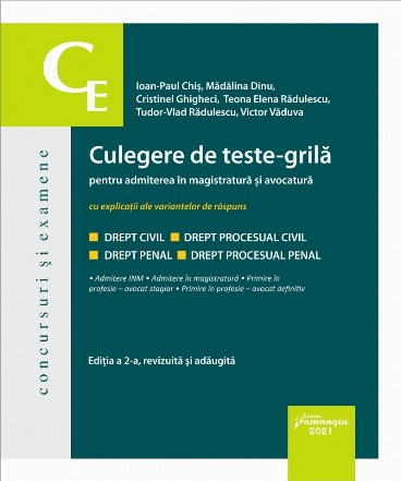 Culegere de teste-grilă pentru admiterea în magistratură şi avocatură cu explicaţii ale variantelor de răspuns : Drept civil, Drept procesual civil, Drept penal, Drept procesual penal,Admitere INM, Admitere în magistratură, Primire în profesie - avocat st